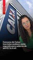 Concurso da Caixa: inscrições acabam nesta segunda para salários de até R$ 16,4 mil