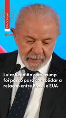 Lula diz que reunião com Trump foi um passo para consolidar a relação entre Brasil e EUA